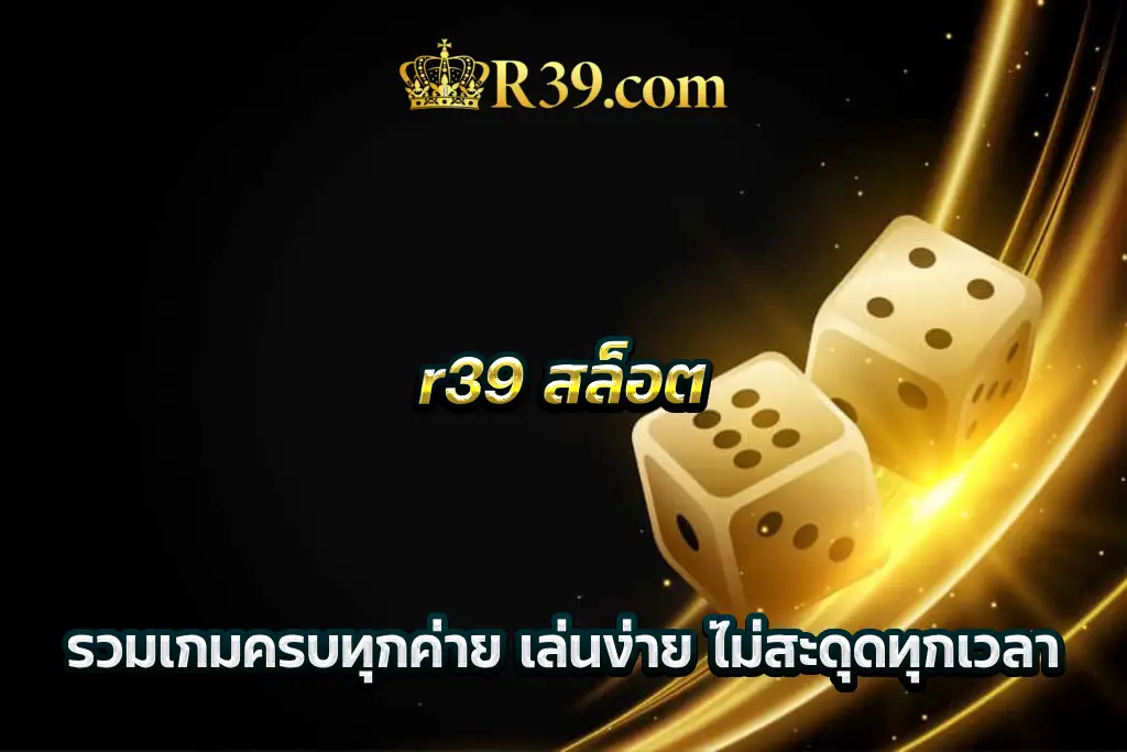 r39 สล็อต รวมเกมครบทุกค่าย เล่นง่าย ไม่สะดุดทุกเวลา