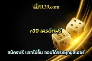 r39 เครดิตฟรี สมัครฟรี แจกไม่อั้น ถอนได้จริงทุกยูสเซอร์